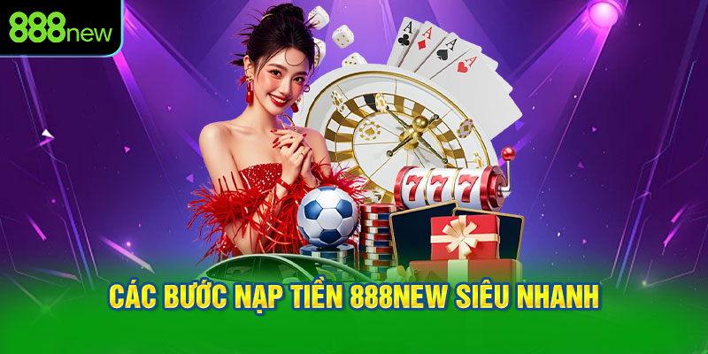 Các bước nạp tiền 888NEW siêu nhanh