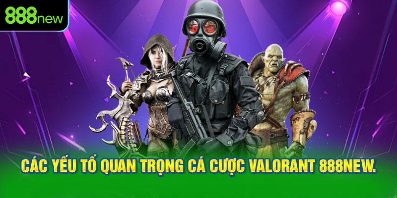 Các yếu tố quan trọng cần xem xét khi soi tỷ lệ cá cược Valorant 888NEW.