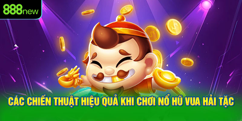 Các chiến thuật hiệu quả khi chơi nổ hũ Vua Hải Tặc 888NEW