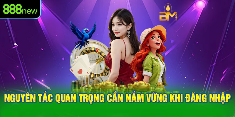 Nguyên tắc quan trọng cần nắm vững khi đăng nhập 888NEW