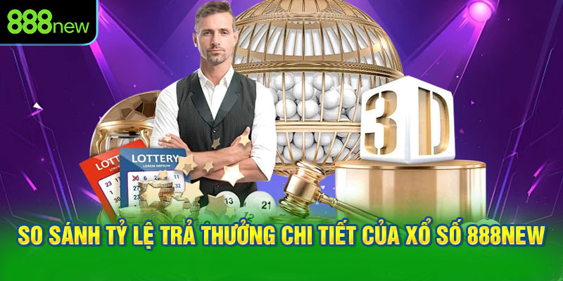 So sánh tỷ lệ trả thưởng chi tiết của xổ số 888NEW