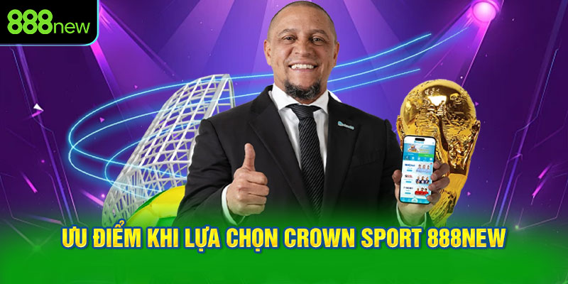 Ưu Điểm Khi Lựa Chọn Crown Sport 888NEW